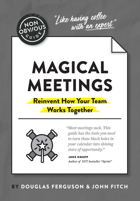 The Non-Obvious Guide to Magical Meetings (Reinvent How Your Team Works Together) by Douglas Ferguson, John Fitch, 9781646870264