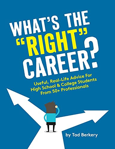 What's the "Right" Career? (Useful, Real-Life Advice for High School & College Students from 50+ Professionals) by Tad Berkery, 9781646870493