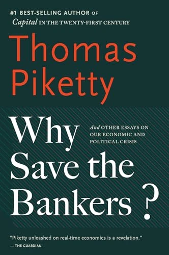 Why Save The Bankers? (And Other Essays on Our Economic and Political Crisis) by Thomas Piketty, 9780544947283