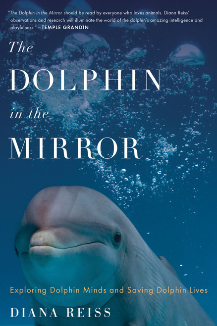 The Dolphin In The Mirror (Exploring Dolphin Minds and Saving Dolphin Lives) by Diana Reiss, 9780547844619