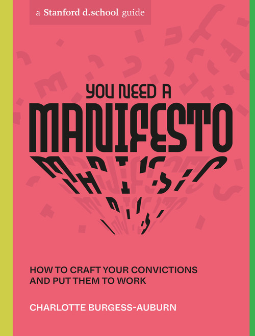You Need a Manifesto (How to Craft Your Convictions and Put Them to Work) by Charlotte Burgess-Auburn, Stanford d.school, 9781984858061