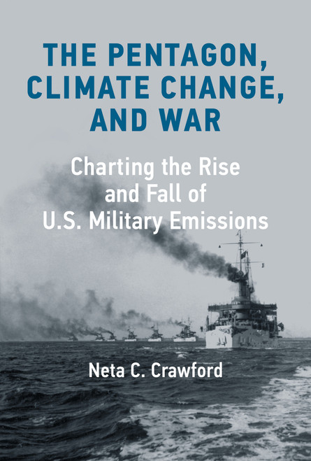The Pentagon, Climate Change, and War (Charting the Rise and Fall of U.S. Military Emissions) by Neta C. Crawford, 9780262047487