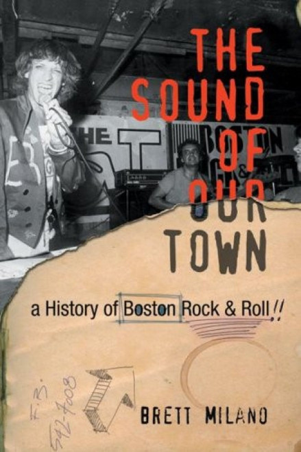 The Sound of Our Town (A History of Boston Rock and Roll) by Brett Milano, 9781933212302