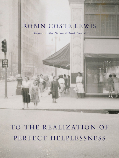 To the Realization of Perfect Helplessness by Robin Coste Lewis, 9781524732585