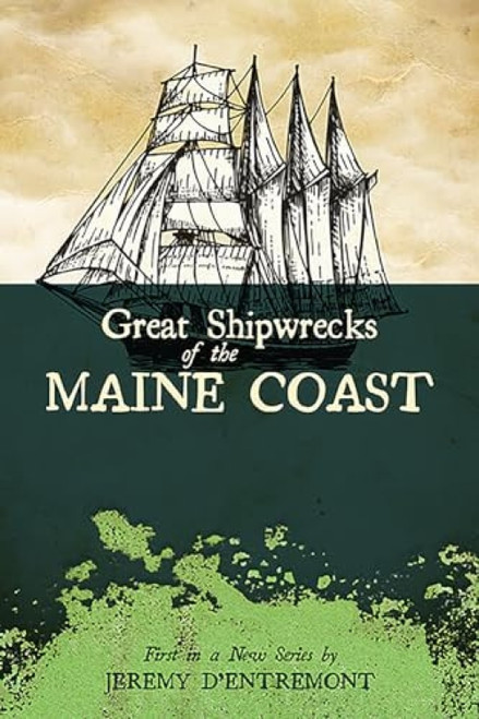 Great Shipwrecks of the Maine Coast by Jeremy D'Entremont, 9780981943060