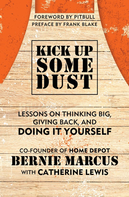 Kick Up Some Dust (Lessons on Thinking Big, Giving Back, and Doing It Yourself) by Bernie Marcus, 9780063259928