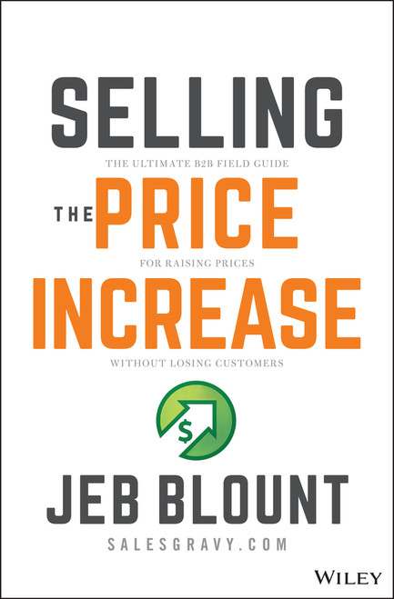 Selling the Price Increase (The Ultimate B2B Field Guide for Raising Prices Without Losing Customers) by Jeb Blount, 9781119899297