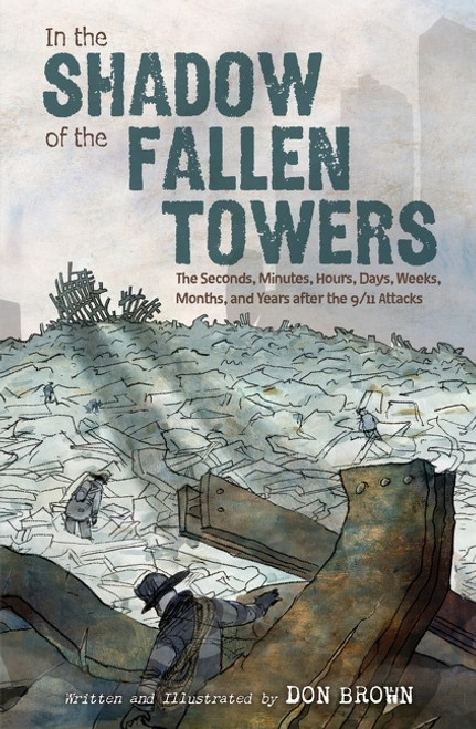 In the Shadow of the Fallen Towers (The Seconds, Minutes, Hours, Days, Weeks, Months, and Years after the 9/11 Attacks: A Graphic Novel) by Don Brown, Don Brown, 9780358223573