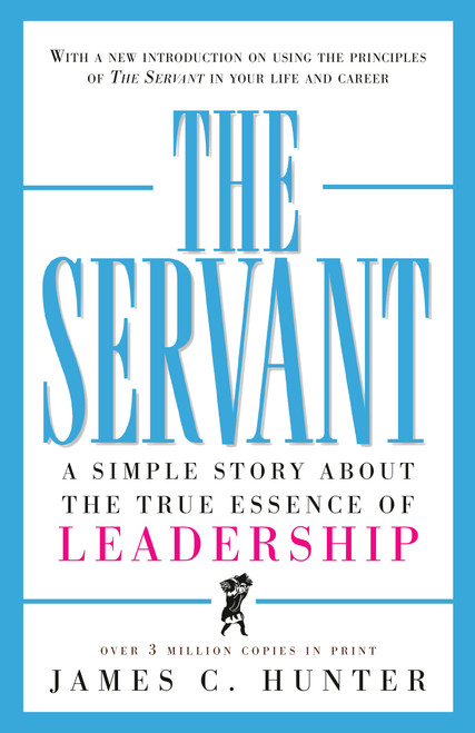 The Servant (A Simple Story About the True Essence of Leadership) by James C. Hunter, 9780761513698
