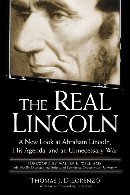 The Real Lincoln (A New Look at Abraham Lincoln, His Agenda, and an Unnecessary War) by Thomas J. Dilorenzo, 9780761526469