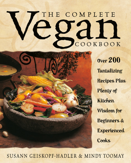 The Complete Vegan Cookbook (Over 200 Tantalizing Recipes Plus Plenty of Kitchen Wisdom for Beginners and Experienced Cooks) by Susann Geiskopf-Hadler, Mindy Toomay, 9780761529514