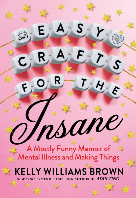 Easy Crafts for the Insane (A Mostly Funny Memoir of Mental Illness and Making Things) - 9780593187807 by Kelly Williams Brown, 9780593187807
