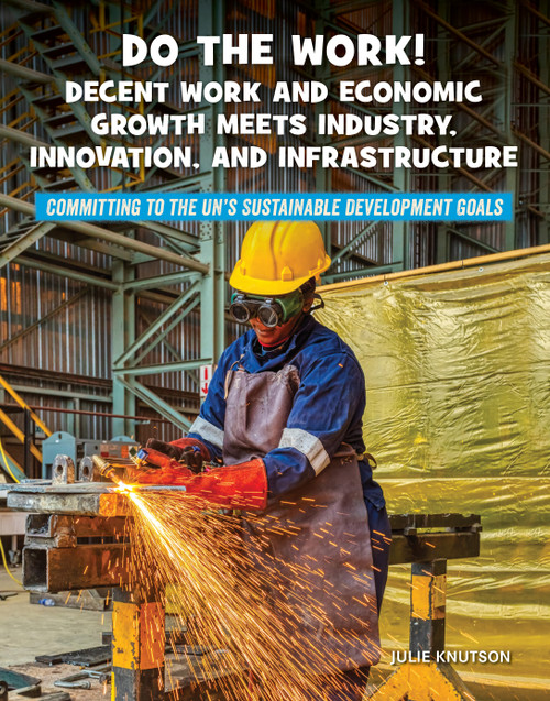 Do the Work! Decent Work and Economic Growth Meets Industry, Innovation, and Infrastructure - 9781668909249 by Julie Knutson, 9781668909249