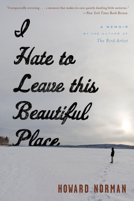 I Hate To Leave This Beautiful Place by Howard Norman, 9780544317161