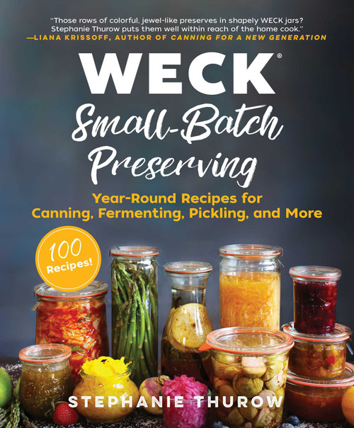WECK Small-Batch Preserving (Year-Round Recipes for Canning, Fermenting, Pickling, and More) by Stephanie Thurow, WECK, 9781510735620