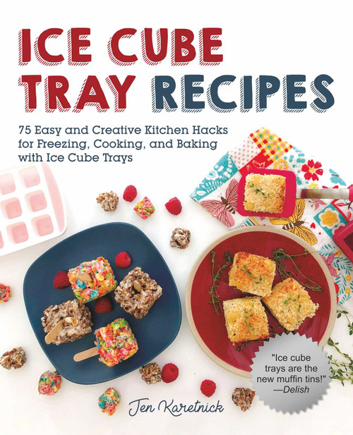 Ice Cube Tray Recipes (75 Easy and Creative Kitchen Hacks for Freezing, Cooking, and Baking with Ice Cube Trays) by Jen Karetnick, 9781510743700