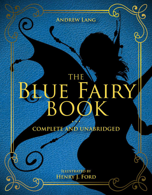 The Blue Fairy Book (Complete and Unabridged) by Andrew Lang, Henry J. Ford, 9781631582769