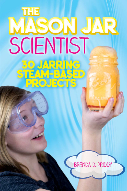 The Mason Jar Scientist (30 Jarring STEAM-Based Projects) by Brenda Priddy, 9781631583117