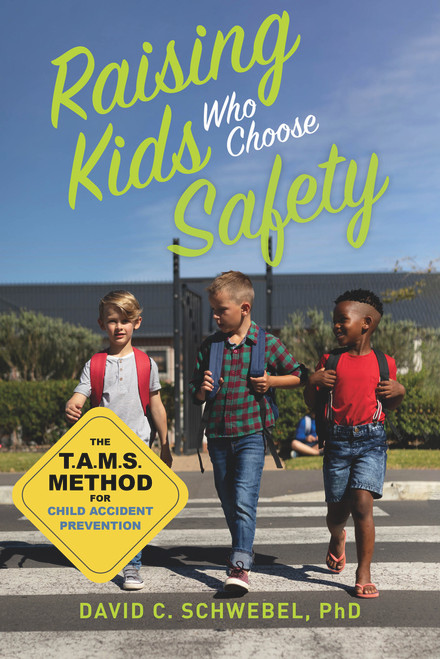 Raising Kids Who Choose Safety (The TAMS Method for Child Accident Prevention) by David C. Schwebel, 9781641607926