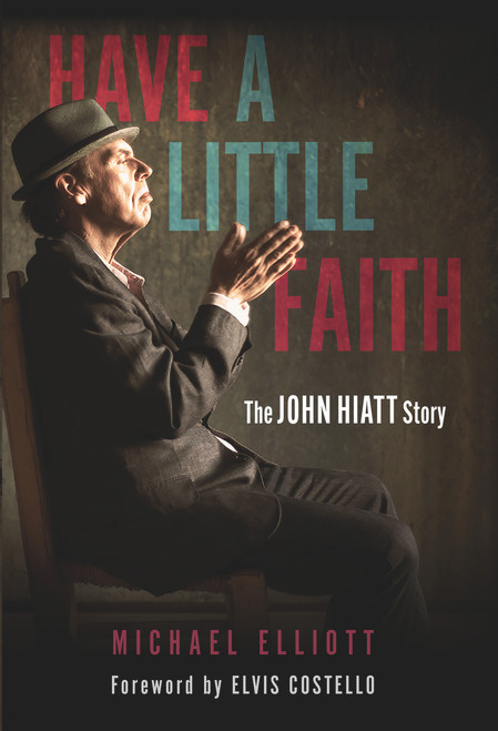 Have a Little Faith (The John Hiatt Story) - 9781641608046 by Michael Elliott, Elvis Costello, 9781641608046