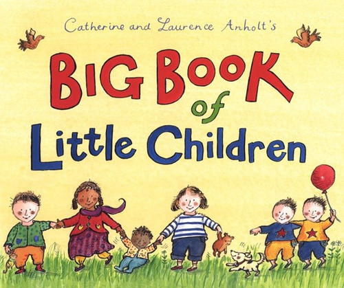Catherine and Laurence Anholt's Big Book of Little Children by Catherine Anholt, Laurence Anholt, Catherine Anholt, Laurence Anholt, 9780763622107