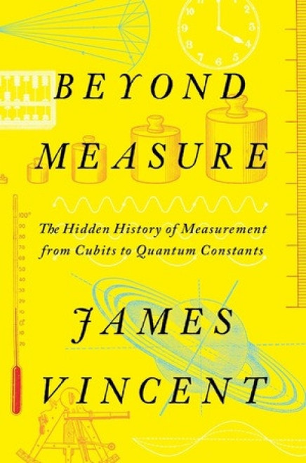 Beyond Measure (The Hidden History of Measurement from Cubits to Quantum Constants) by James Vincent, 9781324035855