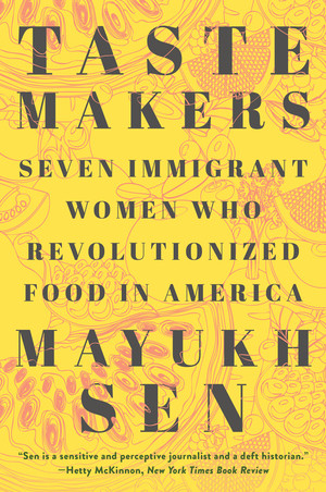 Taste Makers (Seven Immigrant Women Who Revolutionized Food in America) - 9781324035909 by Mayukh Sen, 9781324035909