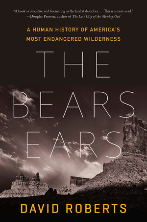The Bears Ears (A Human History of America's Most Endangered Wilderness) - 9781324035961 by David Roberts, 9781324035961