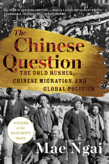 The Chinese Question (The Gold Rushes, Chinese Migration, and Global Politics) by Mae Ngai, 9781324036104