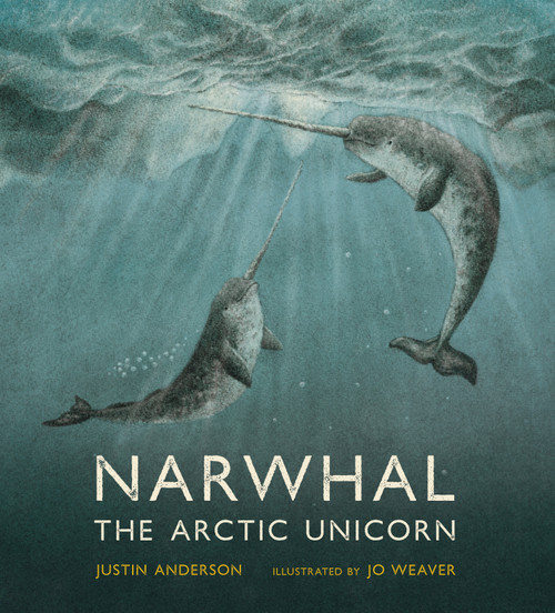 Narwhal: The Arctic Unicorn by Justin Anderson, Jo Weaver, 9781536225129