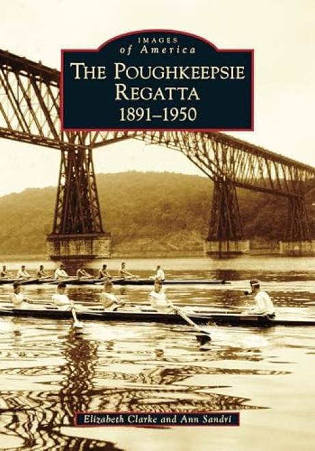 Poughkeepsie Regatta (1891-1950, The) by Elizabeth Clarke, Ann Sandri, 9781467108058