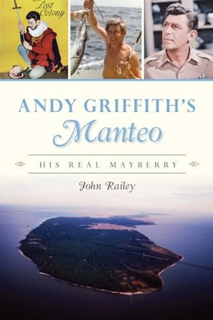 Andy Griffith's Manteo (His Real Mayberry) by John Railey, 9781467150088