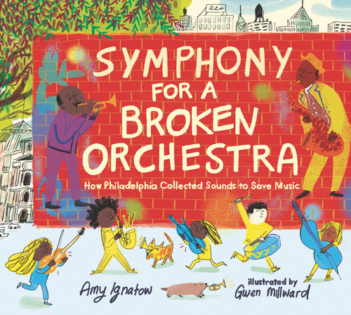 Symphony for a Broken Orchestra: How Philadelphia Collected Sounds to Save Music by Amy Ignatow, Gwen Millward, 9781536213638