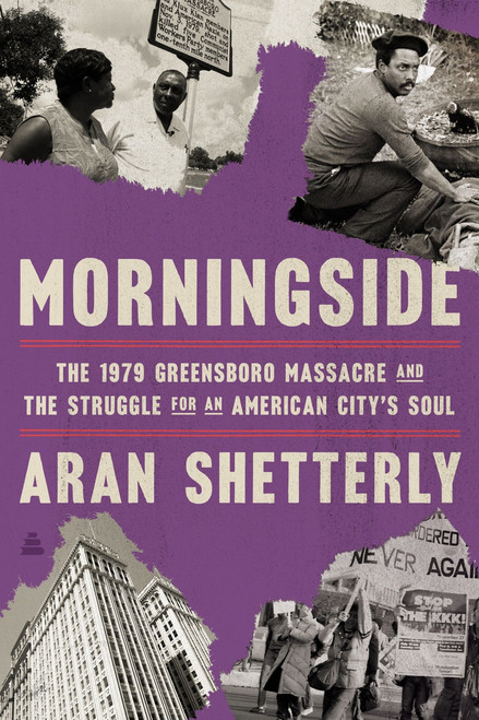 Morningside (The 1979 Greensboro Massacre and the Struggle for an American City's Soul) by Aran Shetterly, 9780062858214
