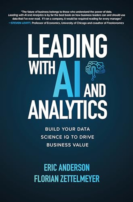 Leading with AI and Analytics: Build Your Data Science IQ to Drive Business Value by Florian Zettelmeyer, Eric Anderson, 9781260459142