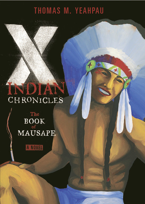 X-Indian Chronicles (The Book of Mausape) by Thomas M. Yeahpau, 9780763627065