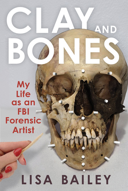 Clay and Bones (My Life as an FBI Forensic Artist) by Lisa G. Bailey, 9781641606516