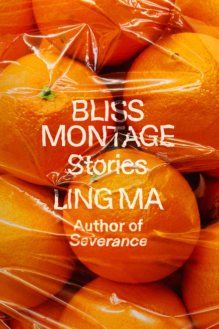 Bliss Montage (Stories) by Ling Ma, 9780374293512