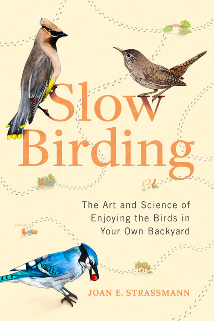 Slow Birding (The Art and Science of Enjoying the Birds in Your Own Backyard ) by Joan E. Strassmann, 9780593329924