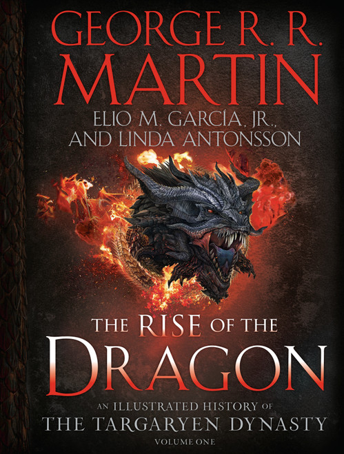 The Rise of the Dragon (An Illustrated History of the Targaryen Dynasty, Volume One) by George R. R. Martin, Elio M. García Jr., Linda Antonsson, 9781984859259