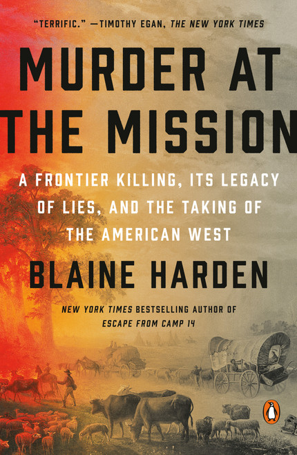 Murder at the Mission (A Frontier Killing, Its Legacy of Lies, and the Taking of the American West) - 9780525561682 by Blaine Harden, 9780525561682