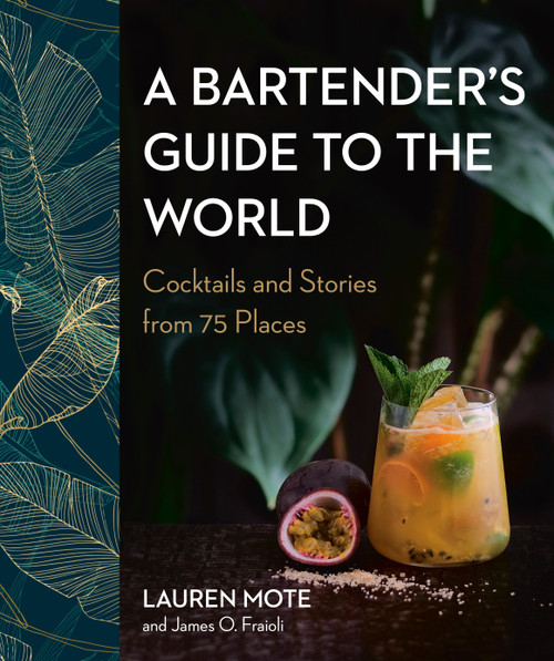 A Bartender's Guide to the World (Cocktails and Stories from 75 Places) by Lauren Mote, James O. Fraioli, 9780525611295