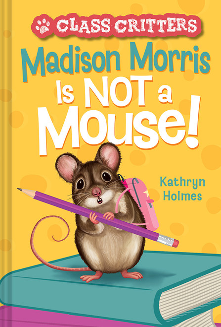 Madison Morris Is NOT a Mouse! ((Class Critters #3)) by Kathryn Holmes, Ariel Landy, 9781419755699