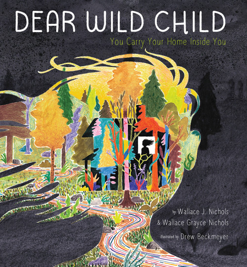 Dear Wild Child (You Carry Your Home Inside You) by Wallace J. Nichols, Wallace Grayce Nichols, Drew Beckmeyer, 9781951836467