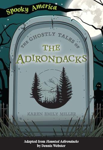 The Ghostly Tales of the Adirondacks by Karen Emily Miller, 9781467198684