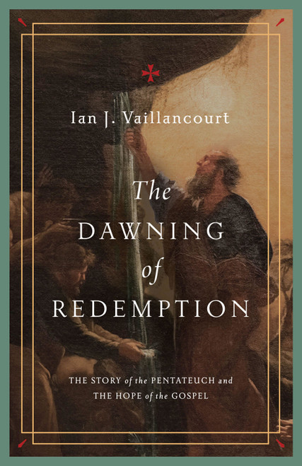 The Dawning of Redemption (The Story of the Pentateuch and the Hope of the Gospel) by Ian J. Vaillancourt, 9781433581229