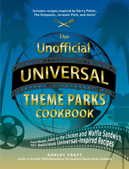 The Unofficial Universal Theme Parks Cookbook (From Moose Juice to Chicken and Waffle Sandwiches, 75+ Delicious Universal-Inspired Recipes) by Ashley Craft, 9781507218211