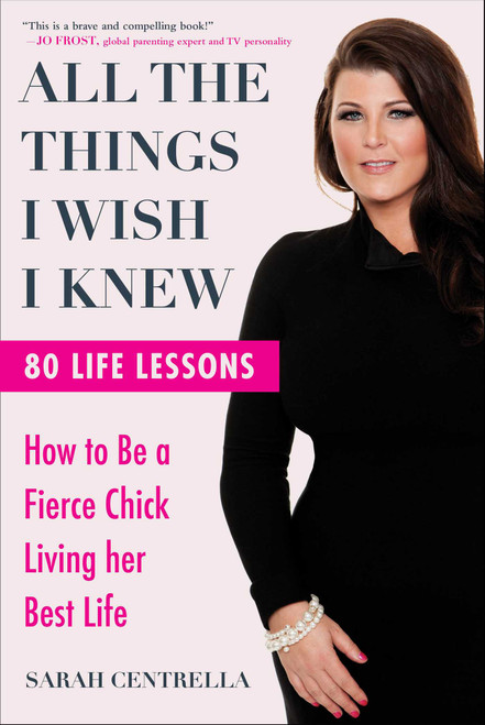 All the Things I Wish I Knew (How to Be a Fierce Chick Living her Best Life) by Sarah Centrella, 9781510770898