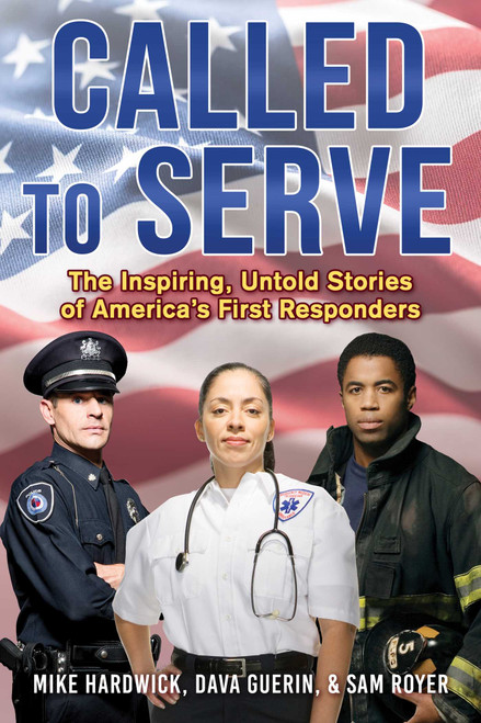 Called to Serve (The Inspiring, Untold Stories of America's First Responders) by Mike Hardwick, Dava Guerin, Sam Royer, 9781510771819