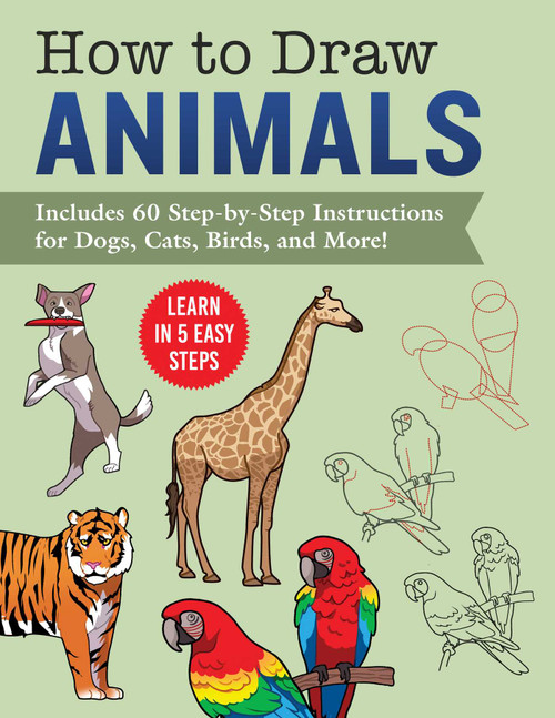 How to Draw Animals (Learn in 5 Easy Steps-Includes 60 Step-by-Step Instructions for Dogs, Cats, Birds, and More!) by Racehorse Publishing, 9781631587061